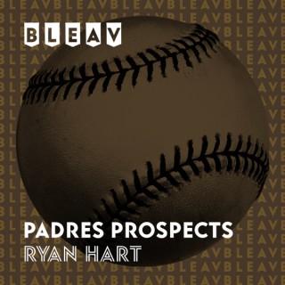Bleav in Padres Prospects with Ryan Hart