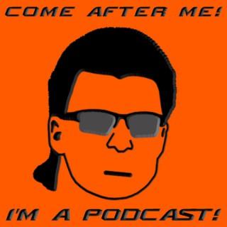 Come After Me I'm a Podcast