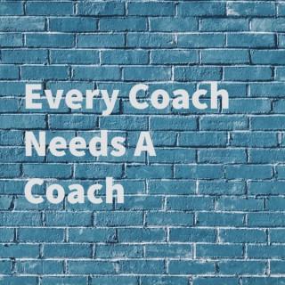 Every Coach Needs A Coach