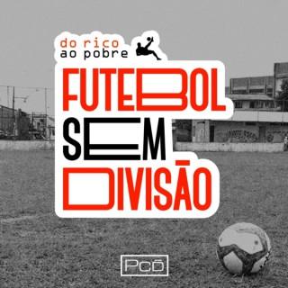 Futebol Sem Divisão - Do Rico ao Pobre