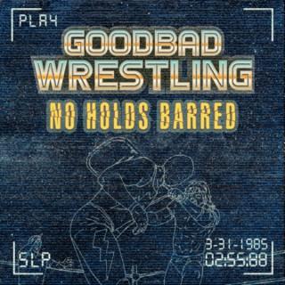 GoodBad Wrestling: No Holds Barred