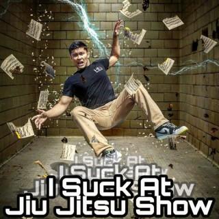 I Suck At Jiu Jitsu Show