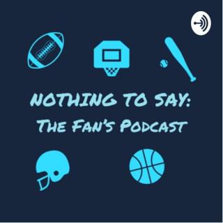 Nothing To Say: The Fan’s Podcast