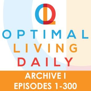 Optimal Living Daily - ARCHIVE 1 - Episodes 1-300 ONLY