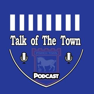 Talk Of The Town ITFC -Ipswich Town FC podcast