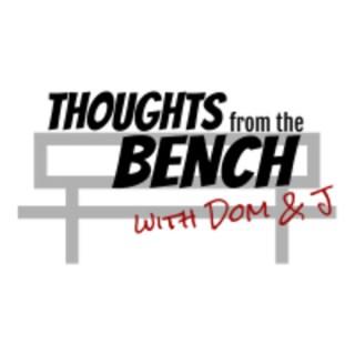 Thoughts from the Bench with Dom and J
