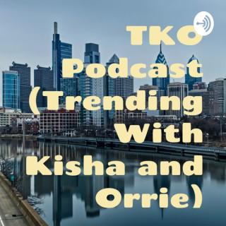 TKO Podcast (Trending With Kisha and Orrie)