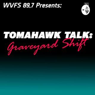 Tomahawk Talk: Graveyard Shift