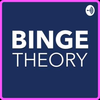 Binge Theory