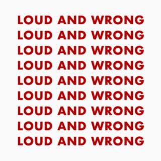 Loud and Wrong!