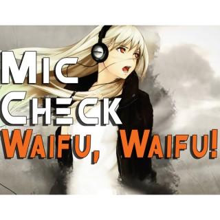 Mic Check, Waifu, Waifu!