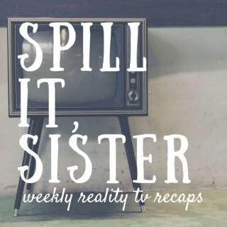 Spill it, Sister! Reality TV recaps with Ally & Leah