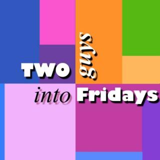 Two Guys Into Fridays: The TGIF Podcast