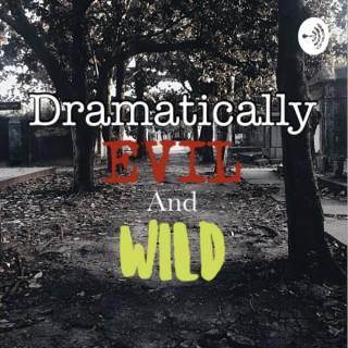 Dramatically Evil and Wild