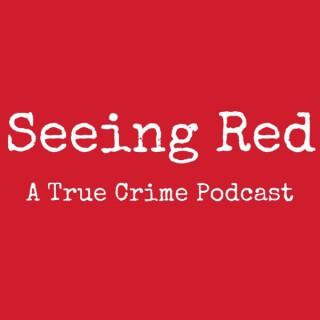 Seeing Red A True Crime Podcast