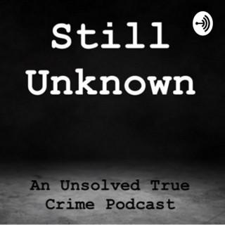 Still Unknown: An Unsolved True Crime Podcast