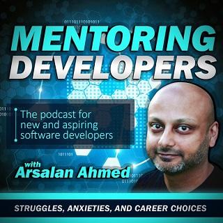 The Mentoring Developers Podcast with Arsalan Ahmed: Interviews with mentors and apprentices | Career and Technical Advice | Diversity in Software | Struggles, Anxieties,