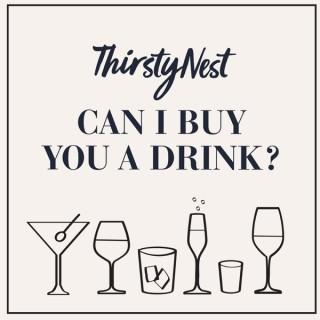 ThirstyNest's Can I Buy You a Drink?