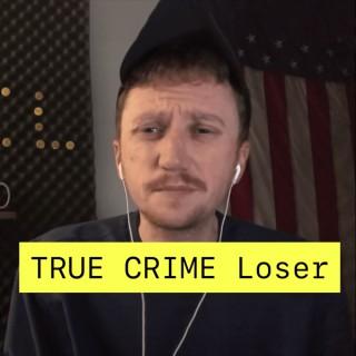 TRUE CRIME LOSER Podcast
