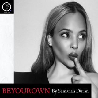 BEYOUROWN Podcast By Samanah Duran