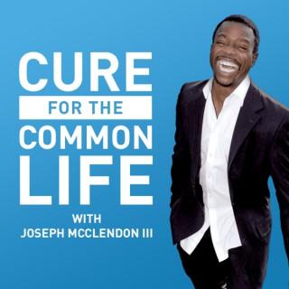 Cure For The Common Life with Joseph McClendon III