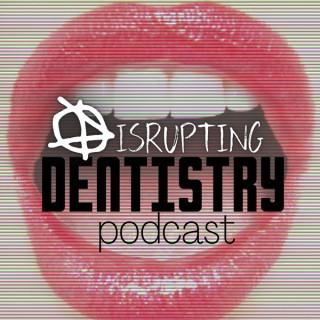 Disrupting Dentistry Podcast