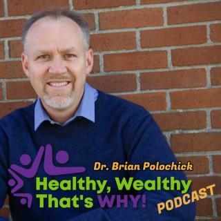 Healthy, Wealthy, that's WHY's podcast with Dr Brian Polochick