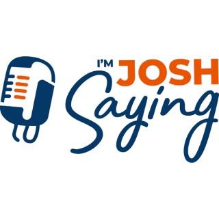 I'm Josh Saying