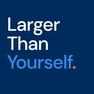 Larger Than Yourself
