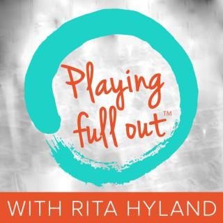 Playing Full Out™ with Rita Hyland