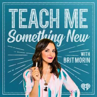 Teach Me Something New with Brit Morin