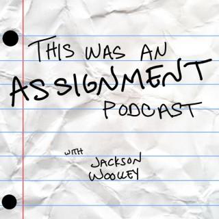 This Was An Assignment Podcast