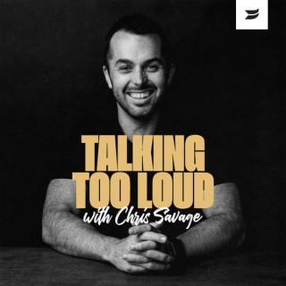 Talking Too Loud with Chris Savage