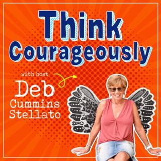 Think Courageously with Deb Cummins Stellato