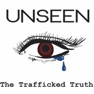 UNSEEN: The Trafficked Truth Podcast