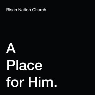 Risen Nation Church: A Place for Him
