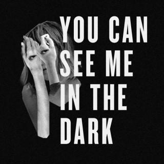 You Can See Me in the Dark