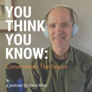 You Think You Know: Conversations That Inspire