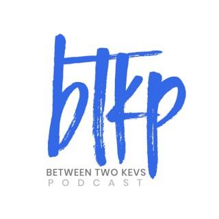 Between Two Kevs Podcast- BTKP