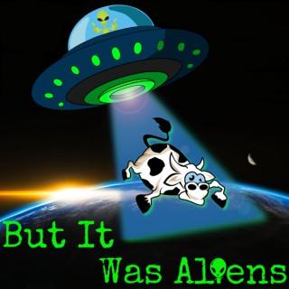 But It Was Aliens