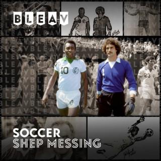 Bleav in Soccer: The Shep Messing Podcast