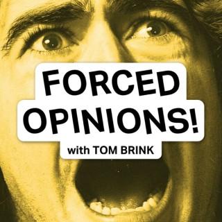 Forced Opinions! w/ Tom Brink