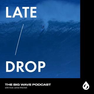 Late Drop: The Big Wave Podcast