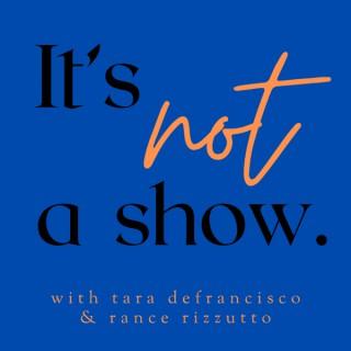 It's Not a Show with Tara DeFrancisco and Rance Rizzutto