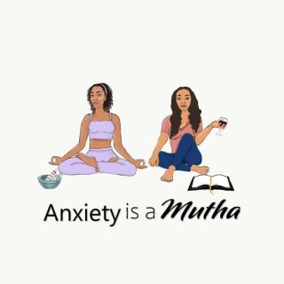 Anxiety is a Mutha!