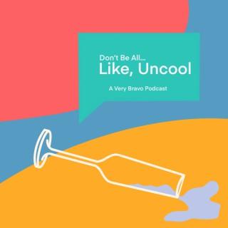 Don't Be All Like, Uncool