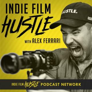 Indie Film Hustle® - A Filmmaking Podcast with Alex Ferrari