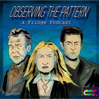 Observing the Pattern - A Fringe Podcast