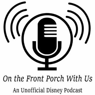 On The Front Porch With Us: An Unofficial Disney Podcast