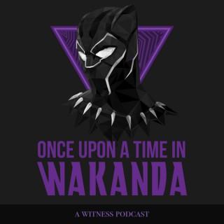 Once Upon A Time In Wakanda: The Black Panther Podcast